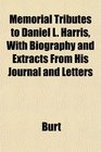 Memorial Tributes to Daniel L Harris With Biography and Extracts From His Journal and Letters