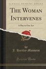 The Woman Intervenes A Play in One Act
