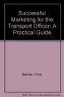 Successful Marketing for the Transport Officer A Practical Guide