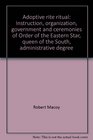 Adoptive rite ritual: Instruction, organization, government and ceremonies of Order of the Eastern Star, queen of the South, administrative degree