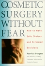 Cosmetic Surgery Without Fear  How to Make Safe Choices and Informed Decisions