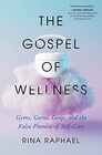 The Gospel of Wellness Gyms Gurus Goop and the False Promise of SelfCare