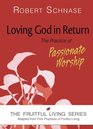 Loving God in Return The Practice of Passionate Worship