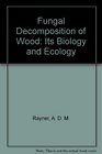 Fungal Decomposition of Wood Its Biology and Ecology