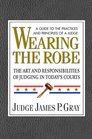 Wearing the Robe The Art  Responsibilities of Judging in Today's Courts