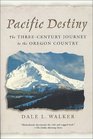 Pacific Destiny  The ThreeCentury Journey to the Oregon Country