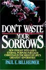 Don't Waste Your Sorrows New Insight into God's Eternal Purpose for Each Christian in the Midst of Life's Greatest Adversities