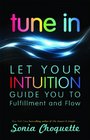 Tune In Let Your Intuition Guide You to Fulfillment and Flow