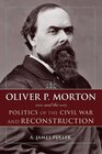 Oliver P Morton and the Politics of the Civil War and Reconstruction
