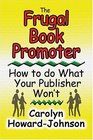 The Frugal Book Promoter How to Do What Your Publisher Won't