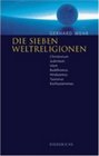 Die sieben Weltreligionen Christentum Judentum Islam Buddhismus Hinduismus Taoismus Konfuzianismus  Die Lehren die Unterschiede die Gemeinsamkeiten
