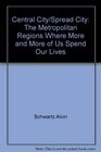 Central city/spread city The metropolitan regions where more and more of us spend our lives