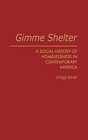 Gimme Shelter A Social History of Homelessness in Contemporary America