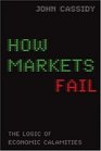 How Markets Fail: The Logic of Economic Calamities
