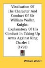 Vindication Of The Character And Conduct Of Sir William Waller Knight Explanatory Of His Conduct In Taking Up Arms Against King Charles I