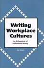Writing Workplace Cultures An Archaeology of Professional Writing