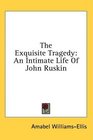 The Exquisite Tragedy An Intimate Life Of John Ruskin