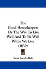 The Good Housekeeper Or The Way To Live Well And To Be Well While We Live