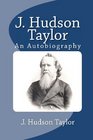 J Hudson Taylor An Autobiography