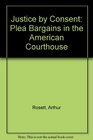 Justice by Consent Plea Bargains in the American Courthouse