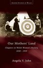 Our Mothers' Land Chapters in Welsh Women's History 18301939