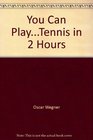 Tennis in Two Hours The Techniques That Make Tennis an Easy Sport to Learn