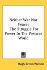 Neither War Nor Peace The Struggle For Power In The Postwar World