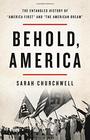 Behold America The Entangled History of America First and the American Dream