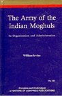 Army of the Indian Mughals Its Organization and Administration
