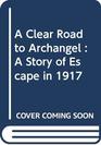A Clear Road to Archangel  A Story of Escape in 1917