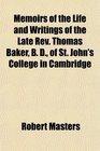 Memoirs of the Life and Writings of the Late Rev Thomas Baker B D of St John's College in Cambridge