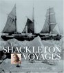 The Shackleton Voyages A Pictorial Anthology of the Polar Explorer and Edwardian Hero