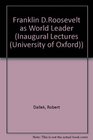Franklin D Roosevelt As World Leader An Inaugural Lecture Delivered Before the University of Oxford on 16 May 1995