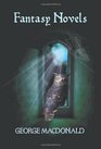 George MacDonald's Fantasy Novels (Complete and Unabridged) Including: The Light Princess, Cross Purposes, Phantastes and Lilith