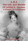LEL  the Life and Murder of Letitia E Landon  a Flower of Loveliness