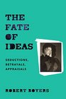 The Fate of Ideas Seductions Betrayals Appraisals