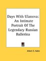 Days With Ulanova An Intimate Portrait Of The Legendary Russian Ballerina