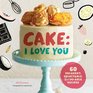 Cake I Love You Decadent Delectable and Doable Recipes