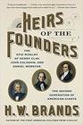 Heirs of the Founders The Epic Rivalry of Henry Clay John Calhoun and Daniel Webster the Second Generation of American Giants