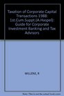 Taxation of Corporate Capital Transactions 1988 1stCumSuppt  Guide for Corporate Investment Banking and Tax Advisors