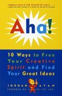 Aha 10 Ways to Free Your Creative Spirit and Find Your Great Ideas