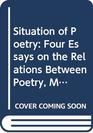 Situation of Poetry Four Essays on the Relations Between Poetry Mysticism Magic and Knowledge