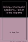 Bishop John Baptist Scalabrini Father to the Migrants