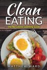 Clean Eating The Clean Eating Quick Start Guide to Losing Weight  Improving Your Health without Counting Calories