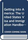Getting into America The United States Visa and Immigration Handbook