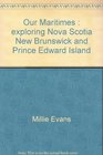 Our Maritimes Exploring Nova Scotia New Brunswick and Prince Edward Island