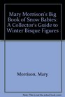 Mary Morrison's Big Book of Snow Babies A Collector's Guide to Winter Bisque Figures