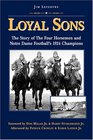 Loyal Sons The Story of the Four Horsemen and Notre Dame Football's 1924 Champions