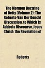 The Mormon Doctrine of Deity  The RobertsVan Der Donckt Discussion to Which Is Added a Discourse Jesus Christ the Revelation of