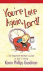 You're Late Again Lord The Impatient Woman's Guide to God's Timing